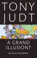 Nagy illúzió? Egy esszé Európáról - A Grand Illusion?: An Essay on Europe