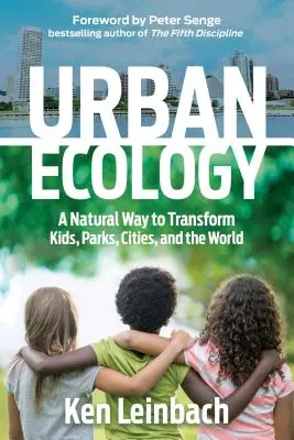 Városi ökológia: A természetes út a gyerekek, a parkok, a városok és a világ átalakításához - Urban Ecology: A Natural Way to Transform Kids, Parks, Cities, and the World