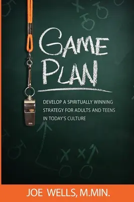 Játékterv: A mai kultúrában felnőttek és tizenévesek számára egy spirituálisan győztes stratégia kialakítása - Game Plan: Develop a Spiritually Winning Strategy for Adults and Teens in Today's Culture