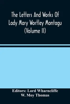 Lady Mary Wortley Montagu levelei és művei (Ii. kötet) - The Letters And Works Of Lady Mary Wortley Montagu (Volume Ii)