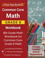 Common Core Math Grade 8 munkafüzet: 8th Grade Math Workbook for Common Core Grade 8 Math [Includes Detailed Answer Explanations] - Common Core Math Grade 8 Workbook: 8th Grade Math Workbook for Common Core Grade 8 Math [Includes Detailed Answer Explanations]