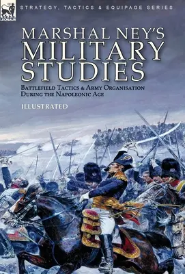 Ney marsall katonai tanulmányai: Harctéri taktika és hadseregszervezés a napóleoni korszakban - Marshal Ney's Military Studies: Battlefield Tactics and Army Organisation During the Napoleonic Age