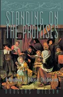 Az ígéreteken állva: A bibliai gyermeknevelés kézikönyve - Standing on the Promises: A Handbook of Biblical Childrearing