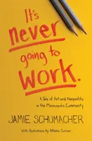 Ez soha nem fog működni: A művészet és a nonprofit szervezetek története a minneapolisi közösségben - It's Never Going to Work: A Tale of Art and Nonprofits in the Minneapolis Community