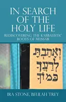 A szent életet keresve: A Mussar kabbalisztikus gyökereinek újrafelfedezése - In Search of the Holy Life: Rediscovering the Kabbalistic Roots of Mussar