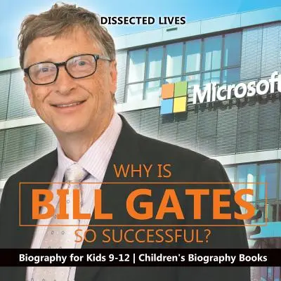 Miért olyan sikeres Bill Gates? Életrajz gyerekeknek 9-12 Gyermek életrajzok könyvek - Why Is Bill Gates So Successful? Biography for Kids 9-12 Children's Biography Books