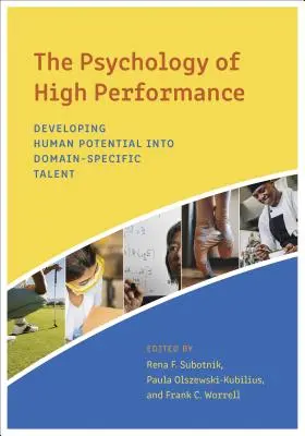 A nagyteljesítmény pszichológiája: Az emberi potenciál fejlesztése területspecifikus tehetséggé - The Psychology of High Performance: Developing Human Potential Into Domain-Specific Talent
