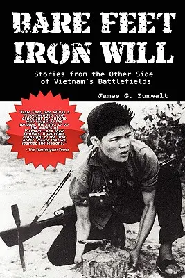 Mezítláb, vasakarattal Történetek a vietnami csataterek másik oldaláról - Bare Feet, Iron Will Stories from the Other Side of Vietnam's Battlefields