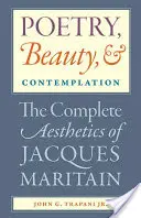 Költészet, szépség és szemlélődés Jacques Maritain teljes esztétikája - Poetry, Beauty, and Contemplation The Complete Aesthetics of Jacques Maritain