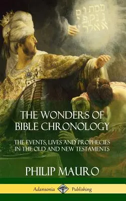 A bibliai kronológia csodái: Az Ó- és Újszövetség eseményei, életei és próféciái (Keménykötés) - The Wonders of Bible Chronology: The Events, Lives and Prophecies in the Old and New Testaments (Hardcover)