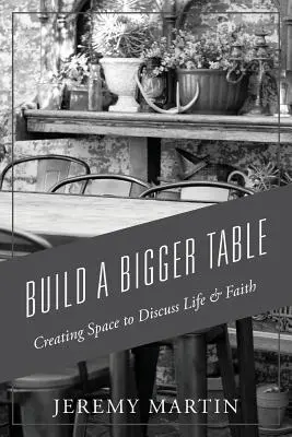 Build A Bigger Table (Építs egy nagyobb asztalt): Teret teremteni az élet és a hit megvitatására - Build A Bigger Table: Creating Space to Discuss Life & Faith