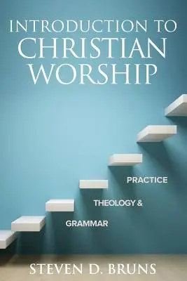 Bevezetés a keresztény istentiszteletbe: Nyelvtan, teológia és gyakorlat - Introduction to Christian Worship: Grammar, Theology, and Practice