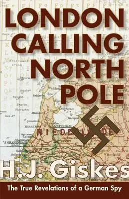 London Calling North Pole: Egy német kém igaz kinyilatkoztatásai - London Calling North Pole: The True Revelations of a German Spy