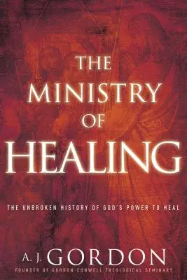 A gyógyítás szolgálata: Isten gyógyító erejének töretlen története - The Ministry of Healing: The Unbroken History of God's Power to Heal