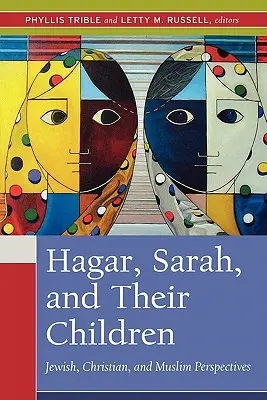 Hágár, Sára és gyermekeik: Zsidó, keresztény és muzulmán nézőpontok - Hagar, Sarah, and Their Children: Jewish, Christian, and Muslim Perspectives