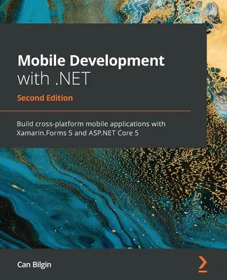 Mobilfejlesztés .NET-tel - Második kiadás: Keresztplatformos mobilalkalmazások készítése a Xamarin.Forms 5 és az ASP.NET Core 5 segítségével - Mobile Development with .NET - Second Edition: Build cross-platform mobile applications with Xamarin.Forms 5 and ASP.NET Core 5