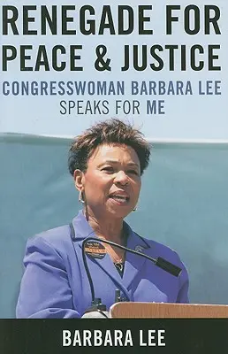 Lázadó a békéért és az igazságosságért: Barbara Lee kongresszusi képviselőnő beszél helyettem - Renegade for Peace and Justice: Congresswoman Barbara Lee Speaks for Me