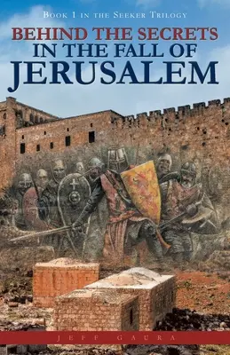 A Jeruzsálem bukásának titkai mögött: A Kereső-trilógia 1. könyve - Behind the Secrets in the Fall of Jerusalem: Book 1 in the Seeker Trilogy