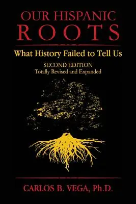 Spanyol gyökereink: What History Failed to Tell Us. Második kiadás - Our Hispanic Roots: What History Failed to Tell Us. Second Edition