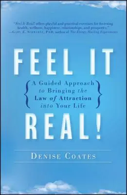 Feel It Real!: A Guided Approach to Bringing the Law of Attraction Into Your Life (A vonzás törvénye az életedbe) - Feel It Real!: A Guided Approach to Bringing the Law of Attraction Into Your Life