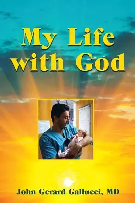 Az életem Istennel: Egy gyermeksebész természetfeletti utazása a beteg gyermekek gyógyítása során - My Life with God: A Pediatric Surgeon's Supernatural Journey While Healing Sick Children