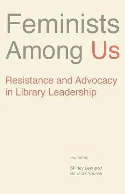 Feministák közöttünk: Ellenállás és érdekérvényesítés a könyvtári vezetésben - Feminists Among Us: Resistance and Advocacy in Library Leadership