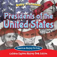 Az Egyesült Államok elnökei: Amerikai történelem gyerekeknek - Gyerekek felfedező történelemkönyv kiadása - Presidents of the United States: American History For Kids - Children Explore History Book Edition