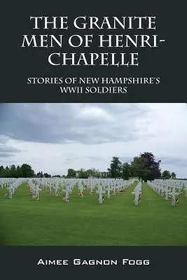 Henri-Chapelle gránitemberei: New Hampshire-i második világháborús katonák történetei - The Granite Men of Henri-Chapelle: Stories of New Hampshire's WWII Soldiers