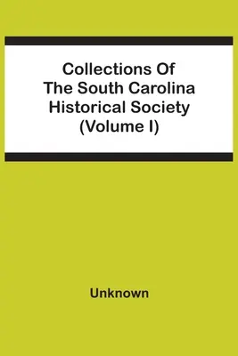 A Dél-Karolinai Történelmi Társaság gyűjteményei (I. kötet) - Collections Of The South Carolina Historical Society (Volume I)