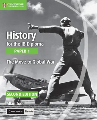 History for the Ib Diploma Paper 1 the Move to Global War with Cambridge Elevate Edition (Történelem az Ib-diplomához 1. dolgozat) - History for the Ib Diploma Paper 1 the Move to Global War with Cambridge Elevate Edition