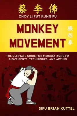 Monkey Movement: A majom kung-fu mozdulatok, technikák és színészi játék végső útmutatója - Monkey Movement: The Ultimate Guide for Monkey Kung Fu Movements, Techniques, and Acting