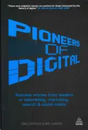 Průkopníci digitálních technologií: Příručka: Úspěšné příběhy lídrů v oblasti reklamy, marketingu, vyhledávání a sociálních médií - Pioneers of Digital: Success Stories from Leaders in Advertising, Marketing, Search and Social Media