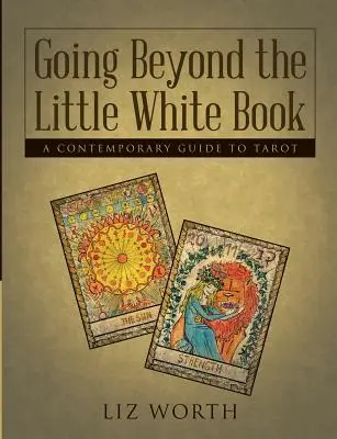 Túl a kis fehér könyvön: A Contemporary Guide to Tarot - Going Beyond the Little White Book: A Contemporary Guide to Tarot