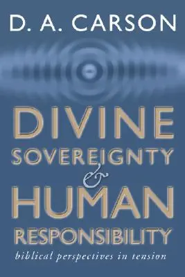 Isteni szuverenitás és emberi felelősség: Bibliai perspektíva feszültségben - Divine Sovereignty and Human Responsibility: Biblical Perspective in Tension