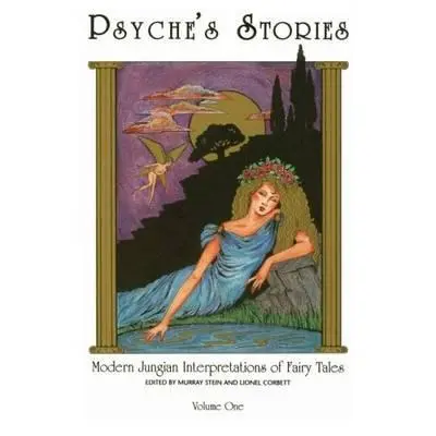 Psyche történetei, 1. kötet: Tündérmesék modern jungiánus értelmezései - Psyche's Stories, Volume 1: Modern Jungian Interpretations of Fairy Tales