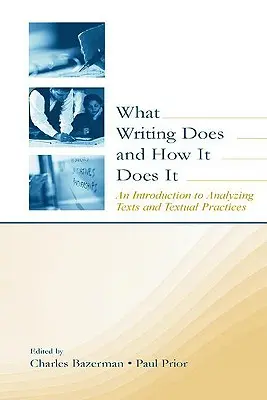 Mit csinál az írás és hogyan csinálja: Bevezetés a szövegek és szöveges gyakorlatok elemzésébe - What Writing Does and How It Does It: An Introduction to Analyzing Texts and Textual Practices