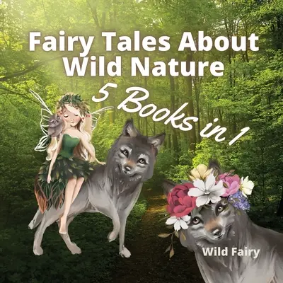 Tündérmesék a vad természetről: 5 könyv 1 könyvben - Fairy Tales About Wild Nature: 5 Books in 1