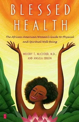 Áldott egészség: Az afroamerikai nő útmutatója a testi és lelki jóléthez - Blessed Health: The African-American Woman's Guide to Physical and Spiritual Well-Being