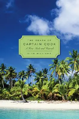 Cook kapitány halála: Egy hős, akit megteremtettek és meg nem teremtettek - The Death of Captain Cook: A Hero Made and Unmade