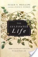 A megművelt élet: A szüntelen törekvéstől az öröm befogadásáig - The Cultivated Life: From Ceaseless Striving to Receiving Joy