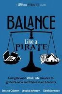 Balance Like a Pirate: Túl a munka és magánélet egyensúlyán, hogy szenvedélyt ébresszünk és pedagógusként boldoguljunk - Balance Like a Pirate: Going beyond Work-Life Balance to Ignite Passion and Thrive as an Educator