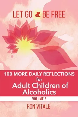 Engedd el magad és légy szabad: További 100 napi elmélkedés az alkoholisták felnőtt gyermekeinek - Let Go and Be Free: 100 More Daily Reflections for Adult Children of Alcoholics