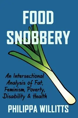 Food Snobbery: A zsír, a feminizmus, a szegénység, a fogyatékosság és az egészség interszekcionális elemzése - Food Snobbery: An Intersectional Analysis of Fat, Feminism, Poverty, Disability & Health
