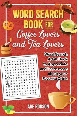Szókereső könyv kávé- és teakedvelőknek: Világkereső felnőtt könyv, hogy megbecsüld és többet tudj meg kedvenc italodról - Word Search Book for Coffee Lovers and Tea Lovers: World Search Adult Book to Appreciate and Learn more about Your Favorite Drink