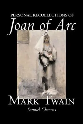 Személyes emlékek Jeanne d'Arc-ról by Mark Twain, Fiction, Klasszikusok - Personal Recollections of Joan of Arc by Mark Twain, Fiction, Classics