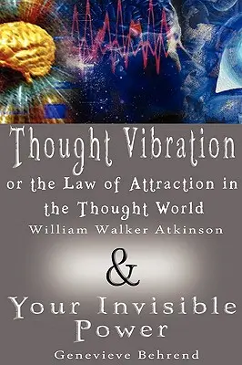 Gondolatrezgés vagy a vonzás törvénye a gondolatvilágban és a láthatatlan erőd (2 könyv 1 könyvben) - Thought Vibration or the Law of Attraction in the Thought World & Your Invisible Power (2 Books in 1)