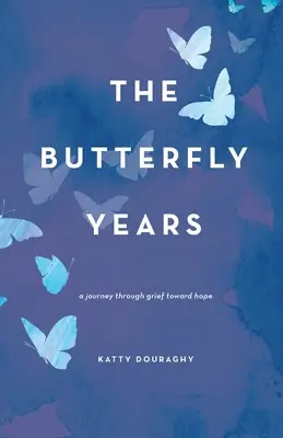 A pillangóévek: Egy utazás a gyászon keresztül a remény felé - The Butterfly Years: A Journey Through Grief Toward Hope