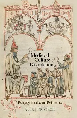 A disputáció középkori kultúrája: Pedagógia, gyakorlat és előadás - The Medieval Culture of Disputation: Pedagogy, Practice, and Performance