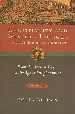 A kereszténység és a nyugati gondolkodás, első kötet: Filozófusok, eszmék és mozgalmak története: Az ókortól a felvilágosodás koráig - Christianity and Western Thought, Volume One: A History of Philosophers, Ideas and Movements: From the Ancient World to the Age of Enlightenment