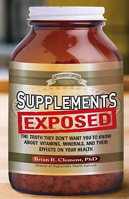 Supplements Exposed: The Truth They Don't Want You to Know about Vitamins, Minerals, and Their Effects on Your Health (Az igazság, amit nem akarnak, hogy tudj a vitaminokról, ásványi anyagokról és az egészségre gyakorolt hatásukról) - Supplements Exposed: The Truth They Don't Want You to Know about Vitamins, Minerals, and Their Effects on Your Health